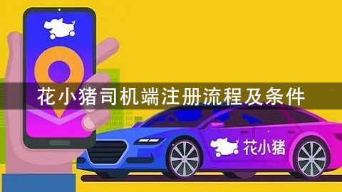 花小猪司机端注册流程以及条件