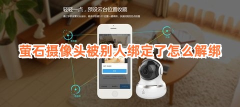萤石摄像头被别人绑定了怎么解绑