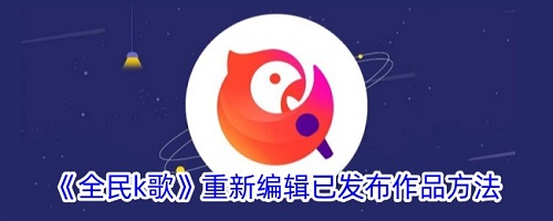 全民k歌已发布的作品怎么重新编辑