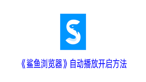 鲨鱼浏览器app自动播放怎么开启