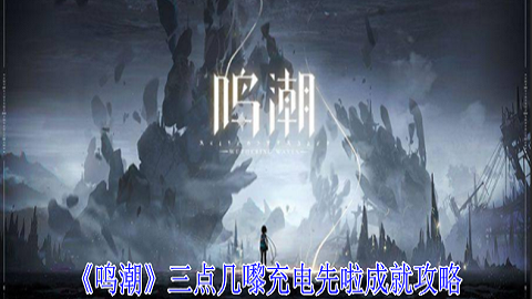 鸣潮三点几嚟充电先啦成就怎么完成